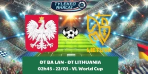 Soi kèo nhà cái VL World Cup | Ba Lan - Lithuania 22/03/2025