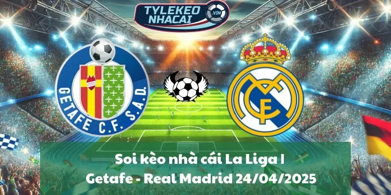 Soi kèo nhà cái La Liga | Getafe - Real Madrid 24/04/2025