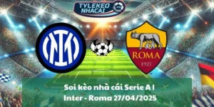 Soi kèo nhà cái Serie A | Inter - Roma 27/04/2025