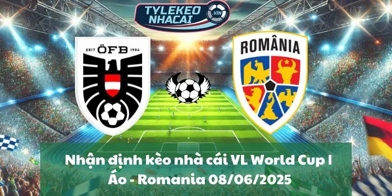 Nhận định kèo nhà cái VL World Cup | Áo - Romania 08/06/2025