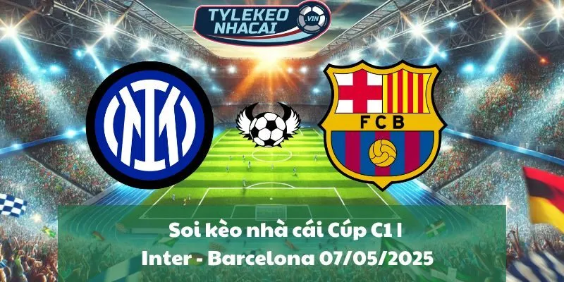 Soi kèo nhà cái Cúp C1 | Inter - Barcelona 07/05/2025