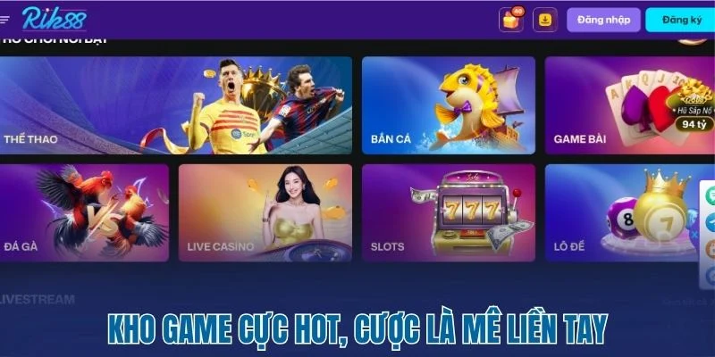 Rik88 - Thiên Đường Giải Trí Hot Nhất Cho Cao Thủ Việt 3 Kho game cực hot, cược là mê liền tay