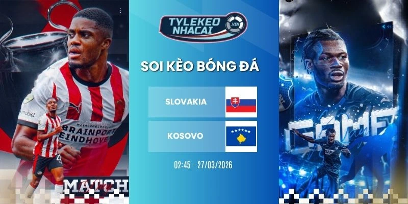 Kèo bóng đá Slovakia vs Kosovo hôm nay ngày 27/03/2026 - VLWC