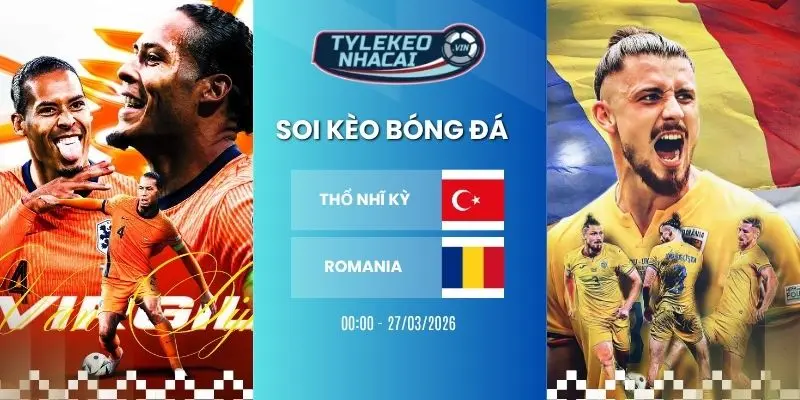 Kèo nhà cái Thổ Nhĩ Kỳ vs Romania hôm nay ngày 27/03/2026 - VLWC