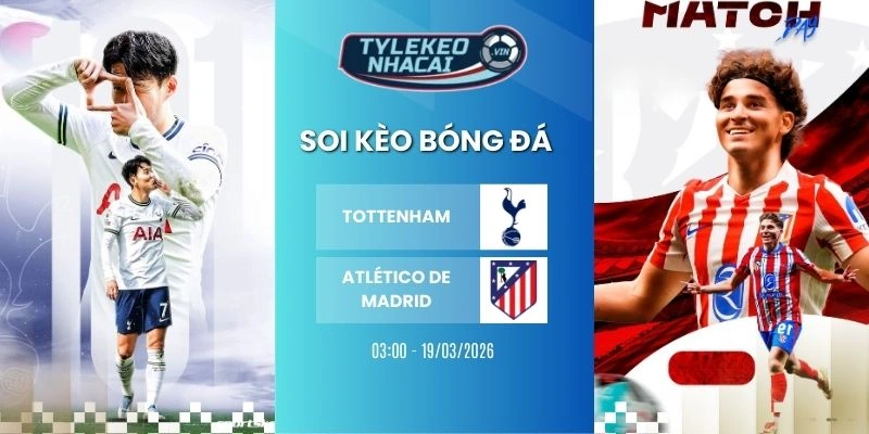 Kèo nhà cái Tottenham vs Atletico de Madrid hôm nay ngày 19/03/2026 - C1