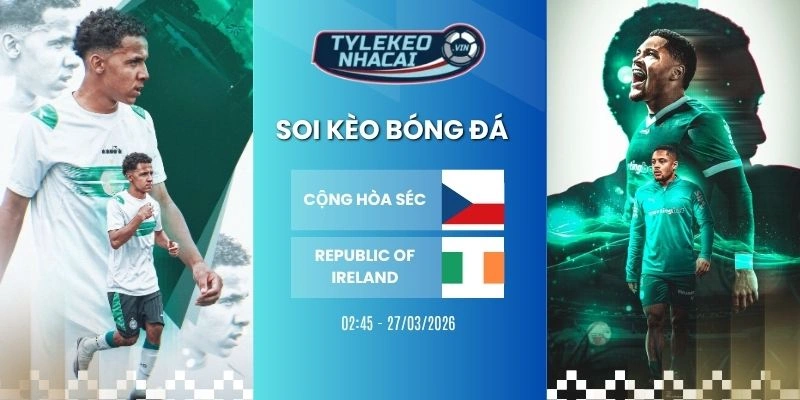 Soi kèo nhà cái Cộng Hòa Séc vs Republic of Ireland hôm nay ngày 27/03/2026 - VLWC