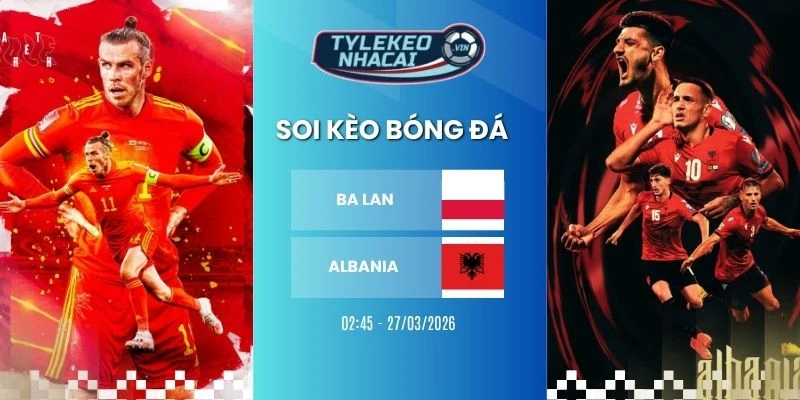 Tỷ lệ kèo nhà cái Ba Lan vs Albania hôm nay ngày 27/03/2026 - VLWC